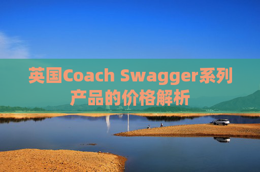 英国Coach Swagger系列产品的价格解析