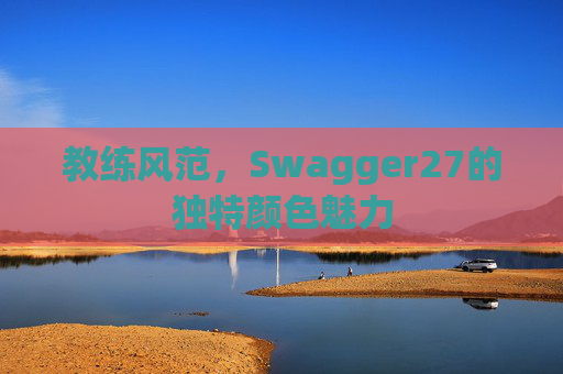 教练风范，Swagger27的独特颜色魅力
