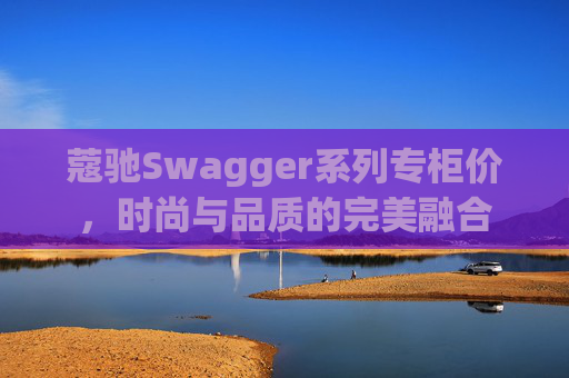 蔻驰Swagger系列专柜价，时尚与品质的完美融合