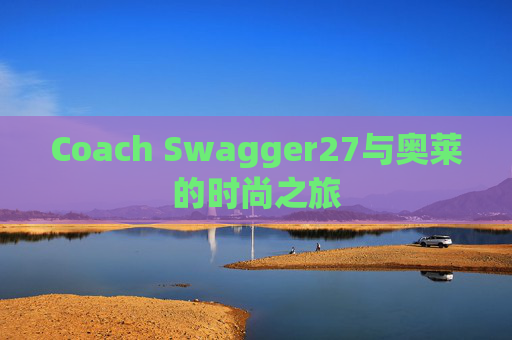 Coach Swagger27与奥莱的时尚之旅